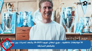 10 مواجهات عاطفية.. دوري أبطال أوروبا 2025-26 يشهد تحديات بين نجوم وفرقهم السابقة
